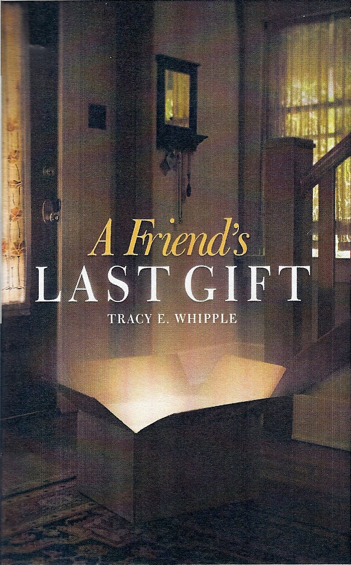 A Friend's Last Gift.  A positive oriented romance novel writen by Tracy E Whipple.