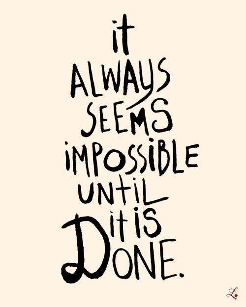 8x10 IT ALWAYS SEEMS IMPOSSIBLE UNTIL IT IS DONE (print in cream and black)
