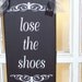 Loose The Shoes Wood Vinyl Sign - Shabby Cottage Home Decor Wreath Sign