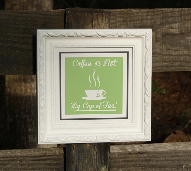 Coffee is not My Cup of Tea - 8x8 Print